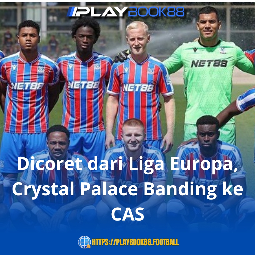 Crystal Palace Dicoret dari Liga Europa, Ajukan Banding ke CAS